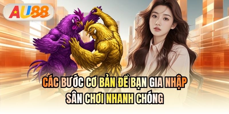 Các bước cơ bản để bạn gia nhập sân chơi nhanh chóng
