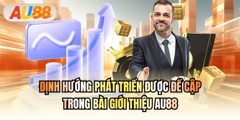 Định hướng phát triển được đề cập trong bài giới thiệu AU88