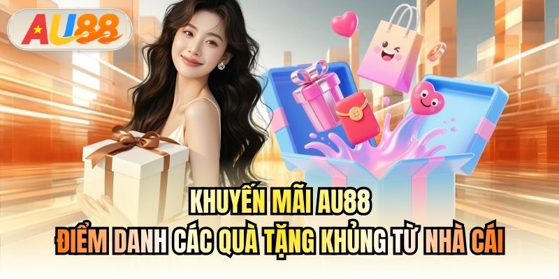 Khuyến Mãi AU88 - Điểm Danh Các Quà Tặng Khủng Từ Nhà Cái