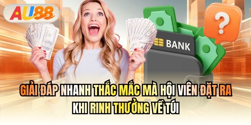 Giải đáp nhanh thắc mắc mà hội viên đặt ra khi rinh thưởng về túi