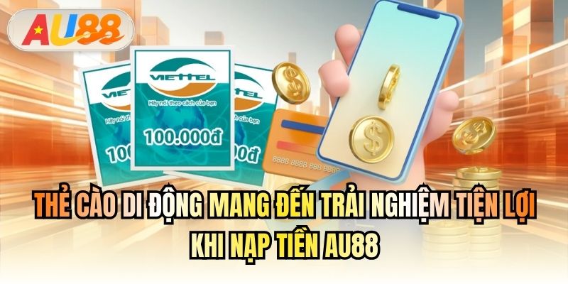 Thẻ cào di động mang đến trải nghiệm tiện lợi khi nạp tiền AU88